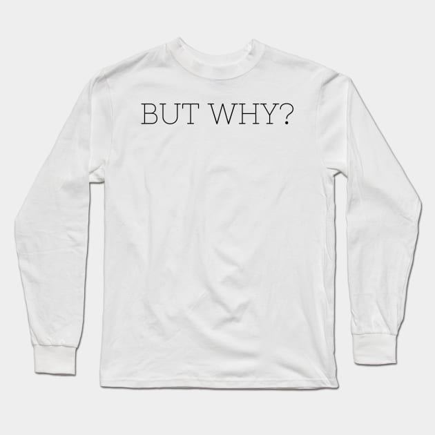 But Why? Long Sleeve T-Shirt by mivpiv